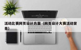 琼中活动比赛网页设计方案（网页设计大赛活动背景）